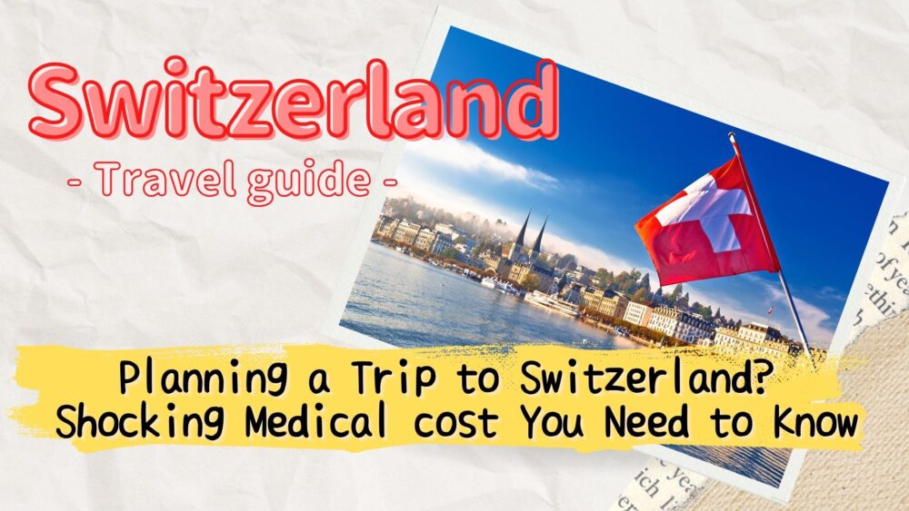 Traveling to Switzerland with Soaring Prices: Is It Safe Without Insurance?